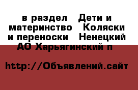  в раздел : Дети и материнство » Коляски и переноски . Ненецкий АО,Харьягинский п.